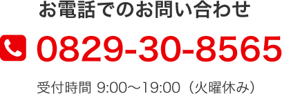 お電話でのお問い合わせ 0829-30-8565 受付時間 9:00～19:00（火曜休み）